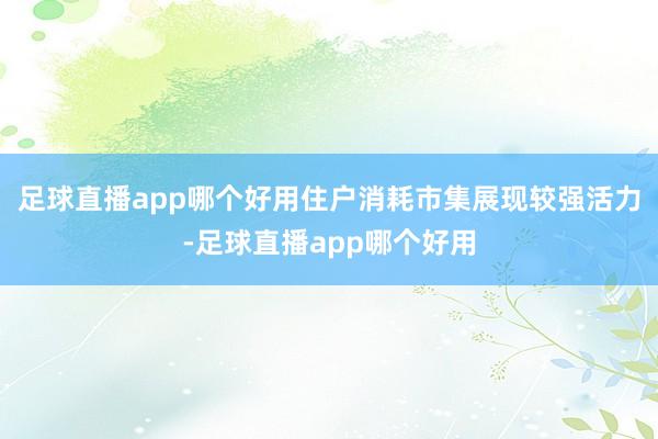 足球直播app哪个好用住户消耗市集展现较强活力-足球直播app哪个好用